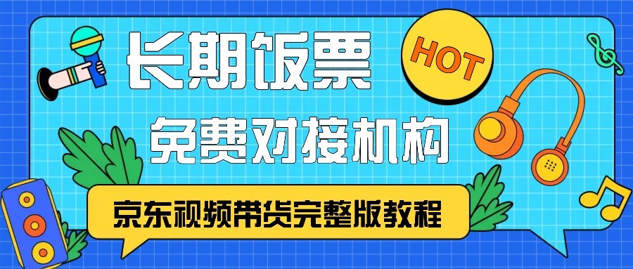 京东视频带货完整版教程，长期饭票、免费对接机构-随风资源网