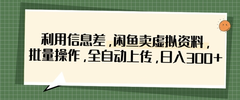 利用信息差，闲鱼卖虚拟资料，批量操作，全自动上传，日入3张-随风资源网