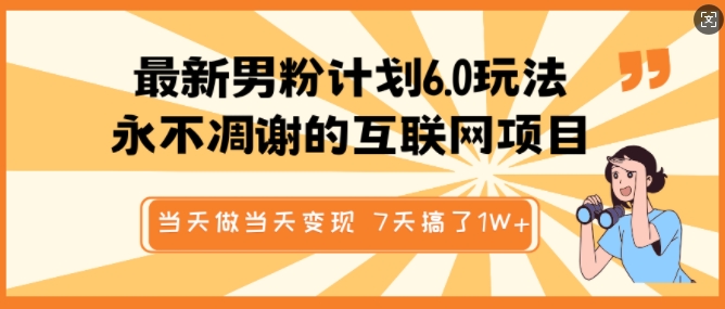 最新男粉计划6.0玩法，永不凋谢的互联网项目，当天做当天变现，视频包原创，7天搞了1个W-随风资源网