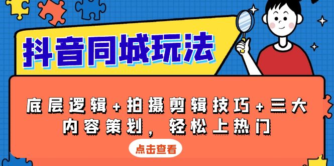 抖音 同城玩法，底层逻辑+拍摄剪辑技巧+三大内容策划，轻松上热门-随风资源网