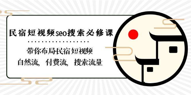 民宿短视频seo搜索必修课：带你布局民宿短视频自然流，付费流，搜索流量-随风资源网