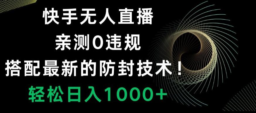 快手无人直播，亲测0违规，搭配最新的防封技术！轻松日入1000+-随风资源网