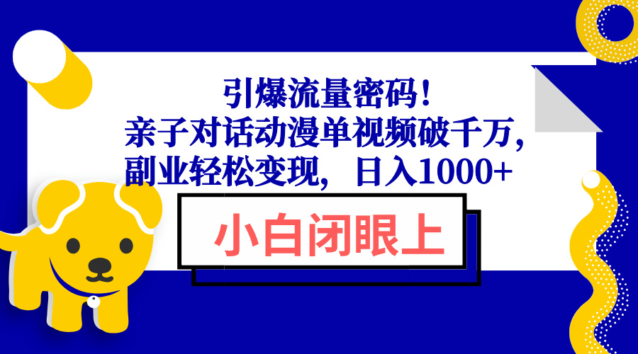 引爆流量密码！亲子对话动漫单视频破千万，副业轻松变现，日入1000+-随风资源网