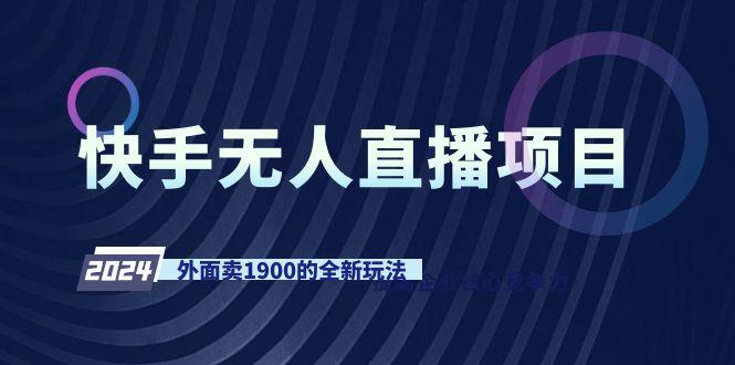 快手无人直播项目，外面卖1900的全新玩法-随风资源网