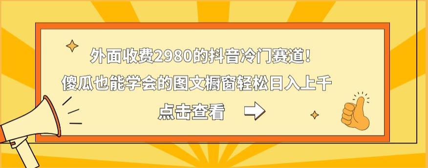 外面收费2980的抖音冷门赛道！傻瓜也能学会的图文橱窗轻松日入上千-随风资源网