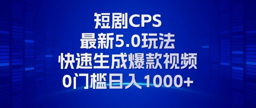 11月最新短剧CPS玩法，快速生成爆款视频，小白0门槛轻松日入1000+-随风资源网