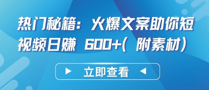 热门秘籍：火爆文案助你短视频日赚 600+(附素材)【揭秘】-随风资源网
