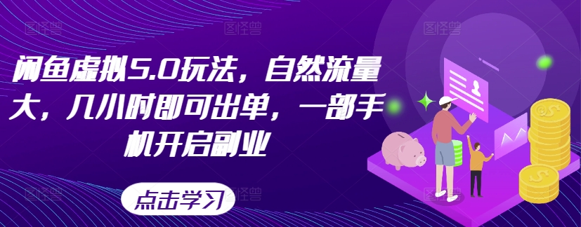 闲鱼虚拟5.0玩法，自然流量大，几小时即可出单，一部手机开启副业-随风资源网