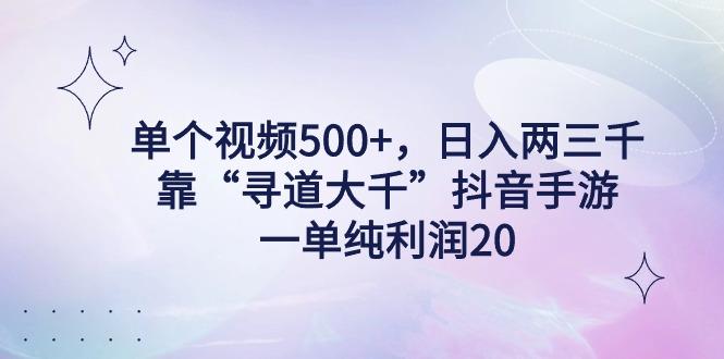 单个视频500+，日入两三千轻轻松松，靠“寻道大千”抖音手游，一单纯利…-随风资源网