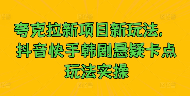 夸克拉新项目新玩法， 抖音快手韩剧悬疑卡点玩法实操-随风资源网