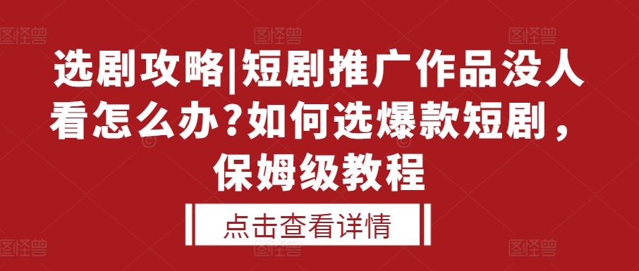 选剧攻略|短剧推广作品没人看怎么办?如何选爆款短剧，保姆级教程-随风资源网