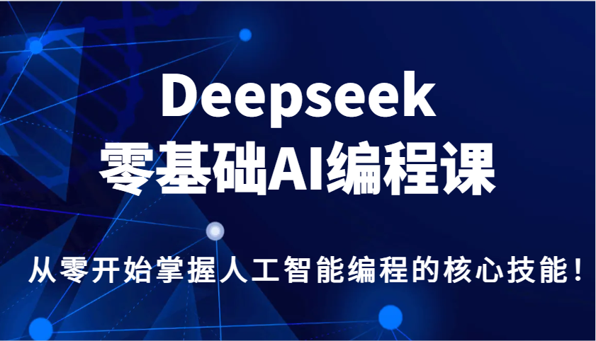 Deepseek零基础AI编程课，从零开始掌握人工智能编程的核心技能！-随风资源网