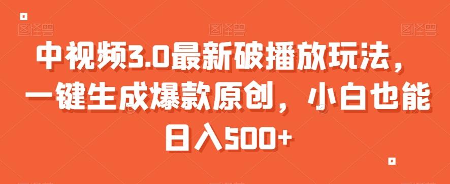 中视频3.0最新破播放玩法，一键生成爆款原创，小白也能日入500+【揭秘】-随风资源网
