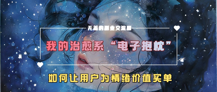 我的治愈系“电子抱枕”，如何让用户为情绪价值买单【揭秘】-随风资源网