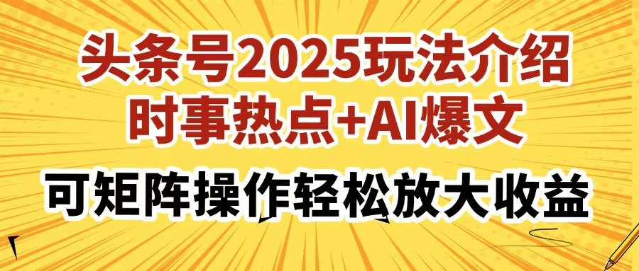 头条号2025玩法介绍，时事热点+AI爆文，可矩阵操作轻松放大收益-随风资源网