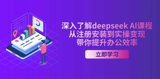 深入了解deepseek AI课程，从注册安装到实操变现，带你提升办公效率-随风资源网