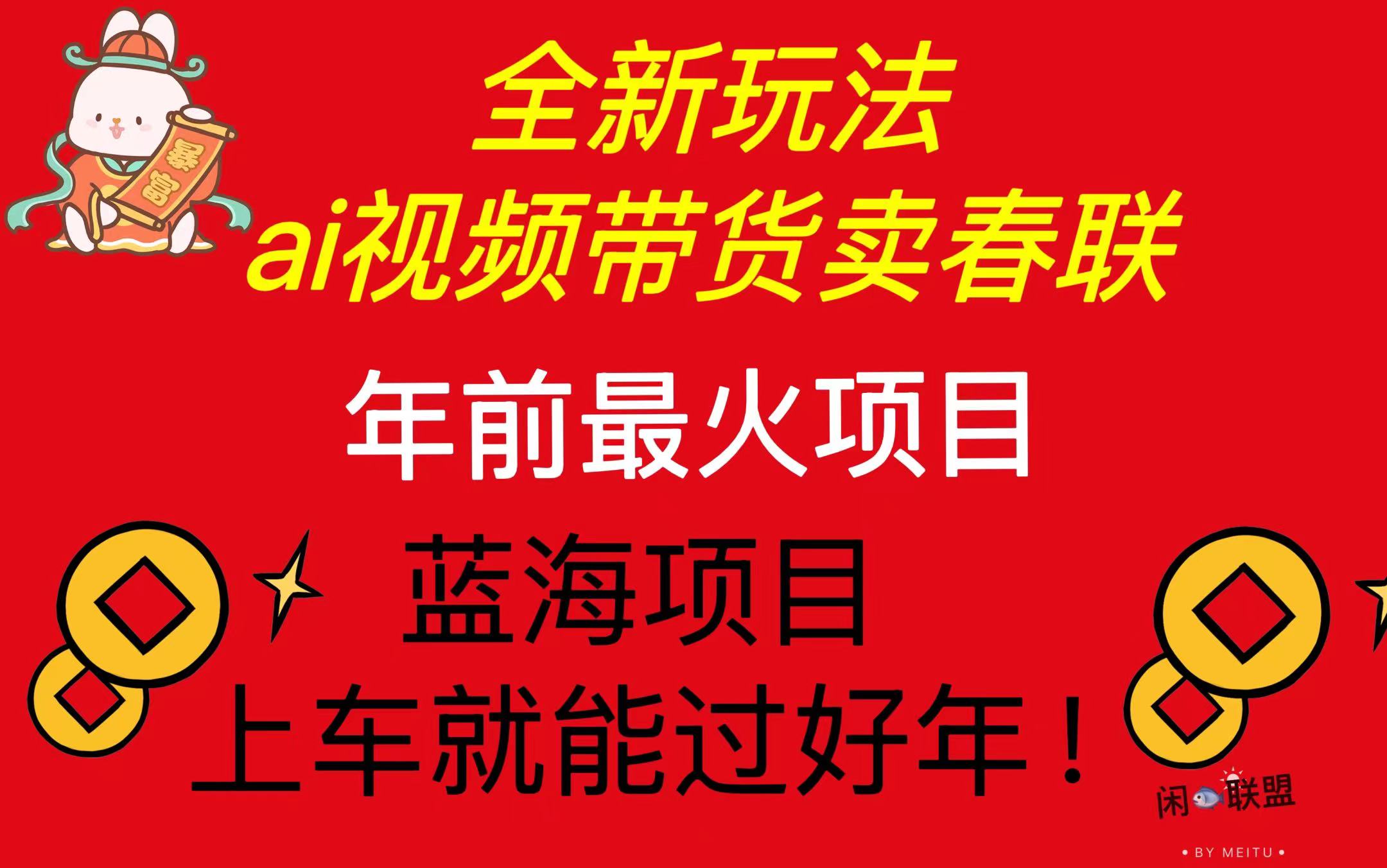 Ai视频带货卖春联全新简单无脑玩法，年前最火爆项目，爆单过好年-随风资源网