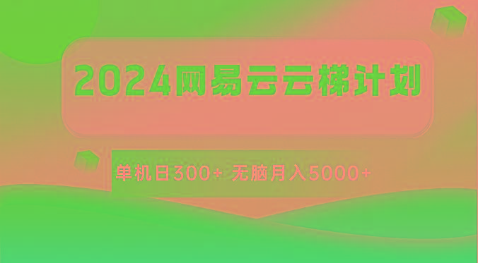 2024网易云云梯计划 单机日300+ 无脑月入5000+-随风资源网