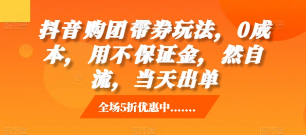 抖音‮购团‬带券玩法，0成本，‮用不‬保证金，‮然自‬流，当天出单-随风资源网