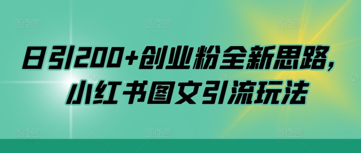 日引200+创业粉全新思路，小红书图文引流玩法【揭秘】-随风资源网