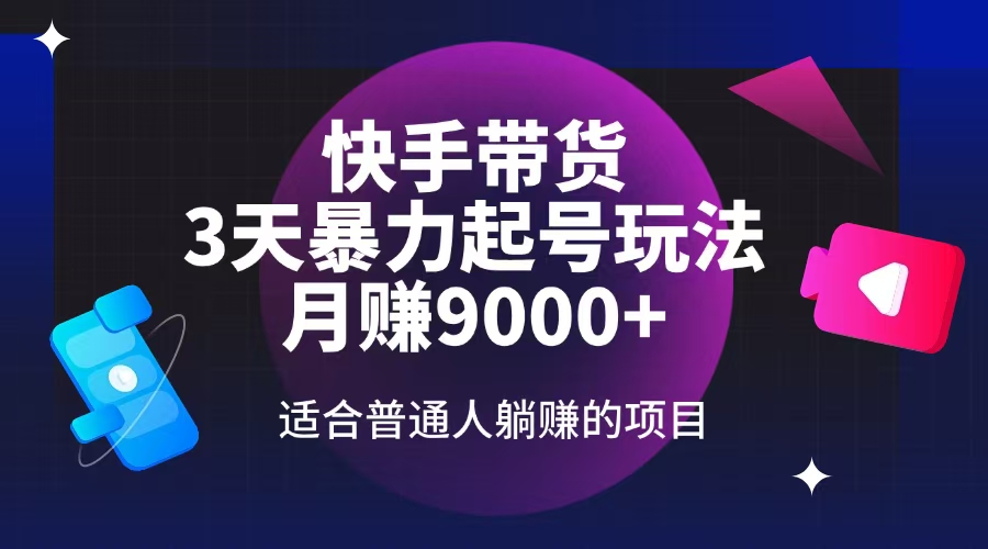快手带货，3天起号暴力玩法，月赚9000+，适合普通人躺赚的项目-随风资源网