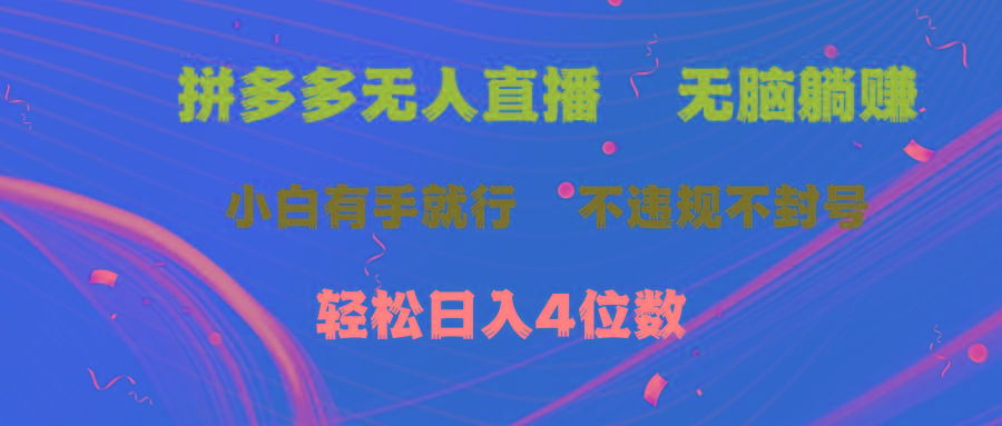 拼多多无人直播 无脑躺赚小白有手就行 不违规不封号轻松日入4位数-随风资源网