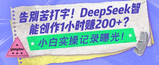 告别苦打字！DeepSeek智能创作1小时入2张？小白实操记录曝光-随风资源网