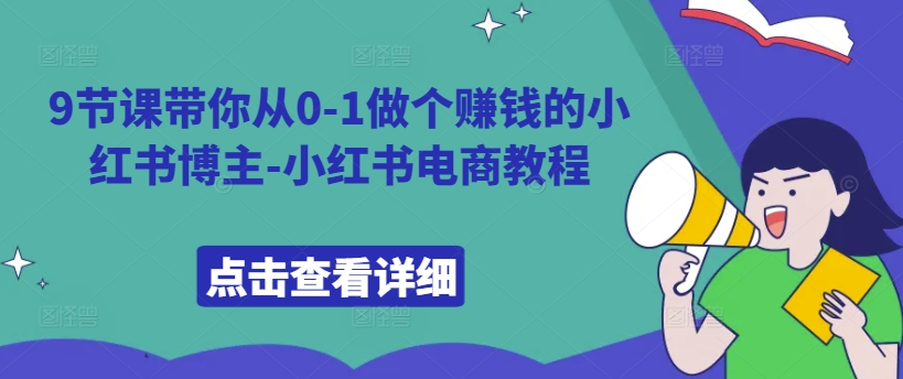 9节课带你从0-1做个赚钱的小红书博主-小红书电商教程-随风资源网