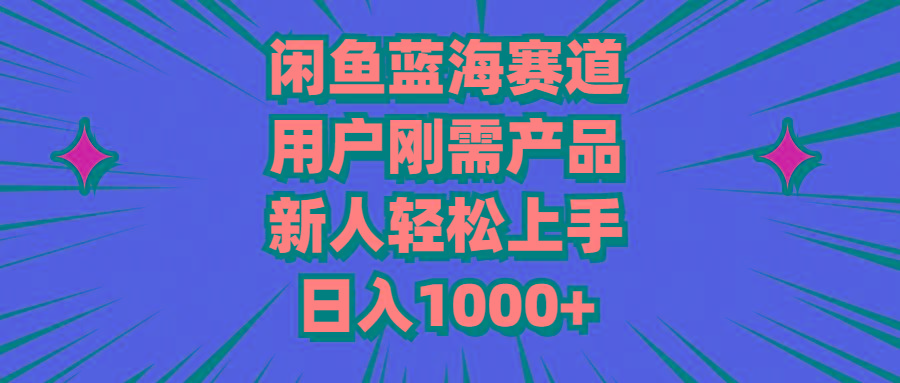闲鱼蓝海赛道，用户刚需产品，新人轻松上手，日入1000+-随风资源网