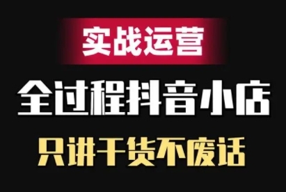 抖音小店精细化实战运营，只讲干货不废话-随风资源网