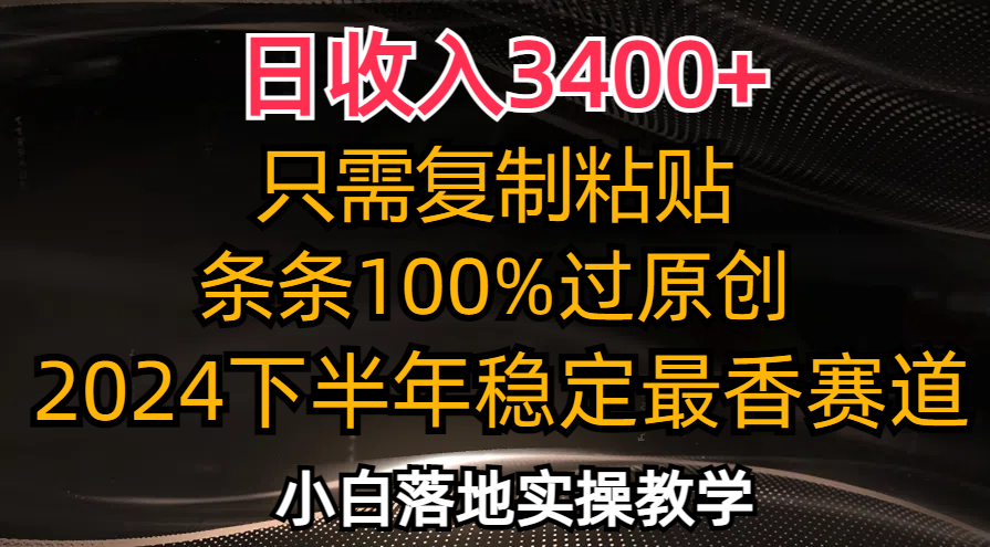 日收入3400+，只需复制粘贴，条条过原创，2024下半年最香赛道，小白也…-随风资源网