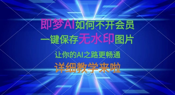 即梦AI如何不开会员，一键保存无水印图片，让你的AI之路更畅通，详细教学来啦-随风资源网