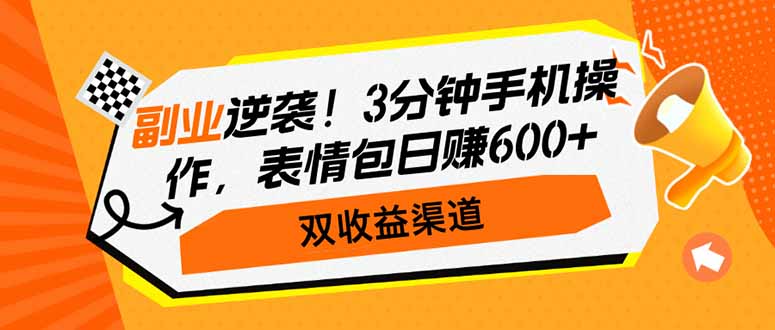 副业逆袭！3分钟手机操作，表情包日赚600+，双收益渠道-随风资源网
