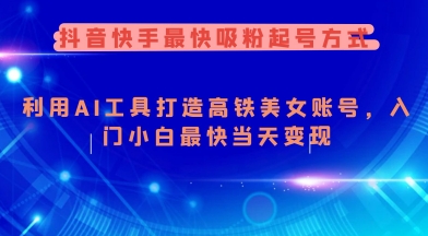 抖音快手最快吸粉起号方式，利用AI工具打造美女账号，入门小白最快当天变现-随风资源网