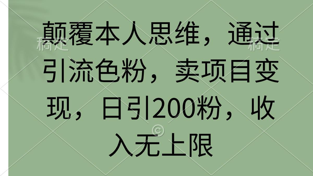 (9523期)颠覆本人思维，通过引流色粉，卖项目变现，日引200粉，收入无上限-随风资源网