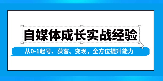 自媒体成长实战经验，从0-1起号、获客、变现，全方位提升能力-随风资源网