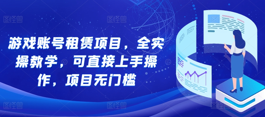 游戏账号租赁项目，全实操教学，可直接上手操作，项目无门槛-随风资源网