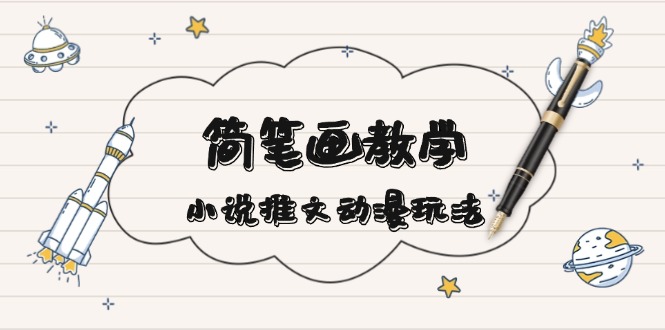 简 笔 画 教 学，小说推文动漫玩法，提供多种爆点文案写法，引爆社交媒体-随风资源网