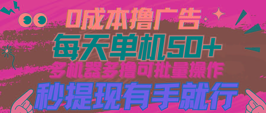 (9999期)0成本撸广告  每天单机50+， 多机器多撸可批量操作，秒提现有手就行-随风资源网