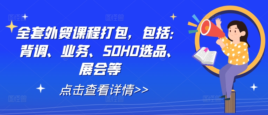 全套外贸课程打包，包括：背调、业务、SOHO选品、展会等-随风资源网