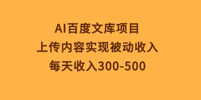 AI百度文库项目，上传内容实现被动收入，每天收入300-500-随风资源网