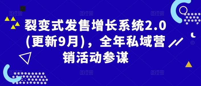 裂变式发售增长系统2.0(更新9月)，全年私域营销活动参谋-随风资源网