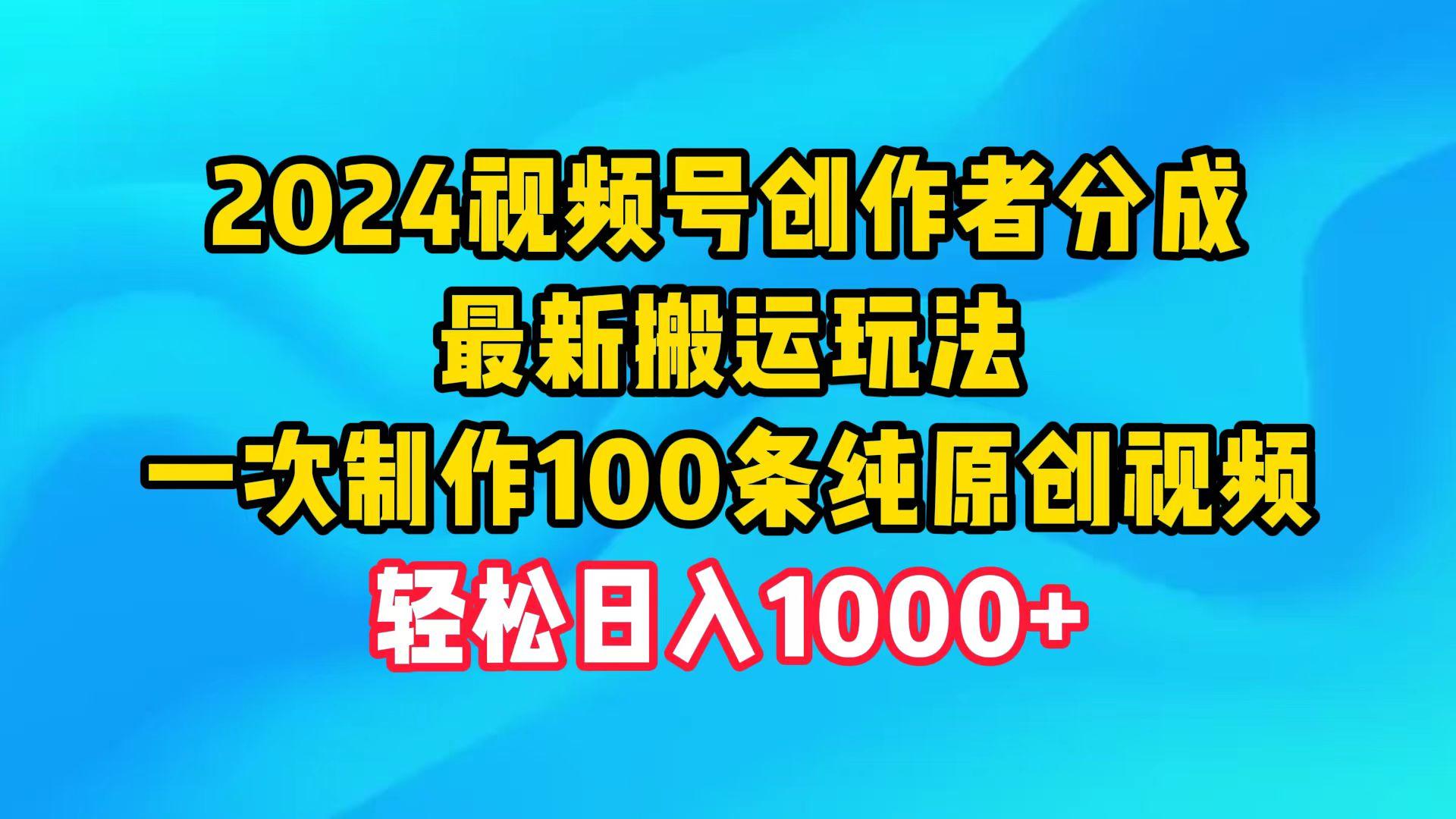 (9989期)2024视频号创作者分成，最新搬运玩法，一次制作100条纯原创视频，日入1000+-随风资源网