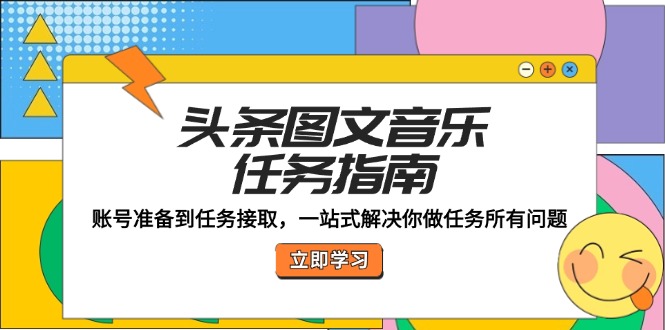 头条图文音乐任务指南：账号准备到任务接取，一站式解决你做任务所有问题-随风资源网