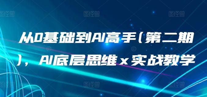 从0基础到AI高手(第二期)，AI底层思维 x 实战教学-随风资源网