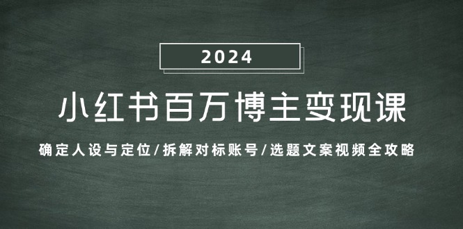 小红书百万博主变现课：确定人设与定位/拆解对标账号/选题文案视频全攻略-随风资源网