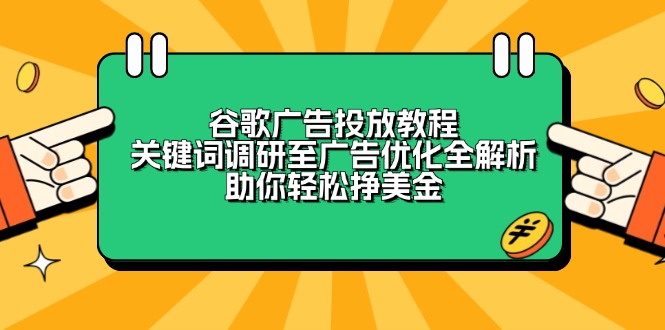 谷歌广告投放教程：关键词调研至广告优化全解析，助你轻松挣美金-随风资源网