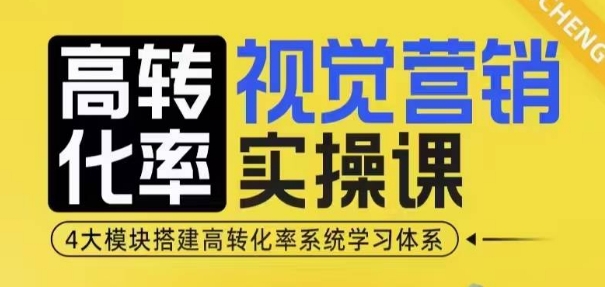 高转化率·视觉营销实操课，4大模块搭建高转化率系统学习体系-随风资源网