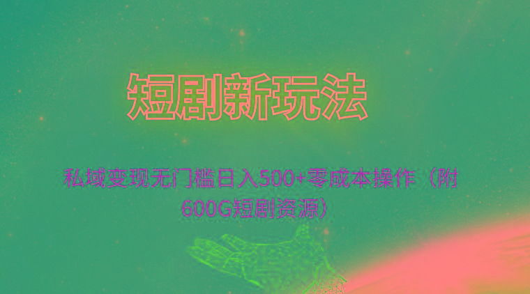 (9894期)短剧新玩法，私域变现无门槛日入500+零成本操作(附600G短剧资源)-随风资源网
