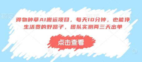 得物种草AI搬运项目，每天10分钟，也能挣生活费的野路子，团队实测两三天出单-随风资源网